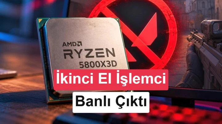 Ryzen 7 5800X3D işlemcisi ve Valorant oyun görseliyle ikinci el işlemci yasağını anlatan kapak